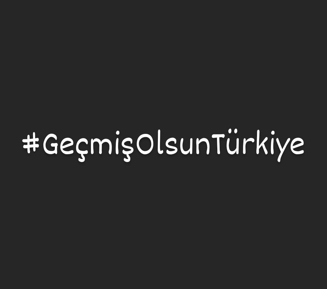 Geçmiş Olsun Türkiye!